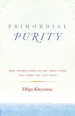 Primordial Purity: Oral Instructions on the Three Words That Strike the Vital Point by Dilgo Khyentse