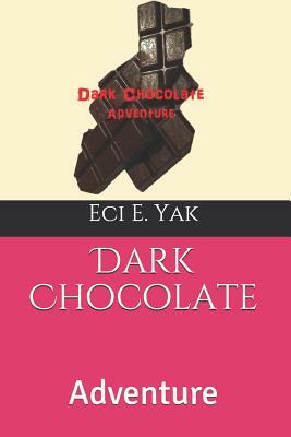 Dark Chocolate: Adventure by Eci E. Yak