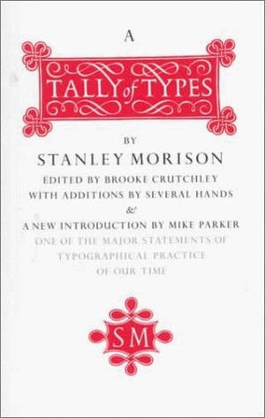 A Tally of Types: With Additions by Several Hands ; And With a New Introduction by Mike Parker by Stanley Morison, Mike Parker, Brooke Crutchley
