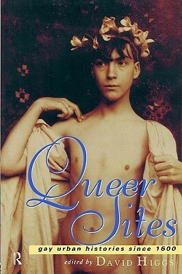 Queer Sites: Gay Urban Histories Since 1600 by David Higgs