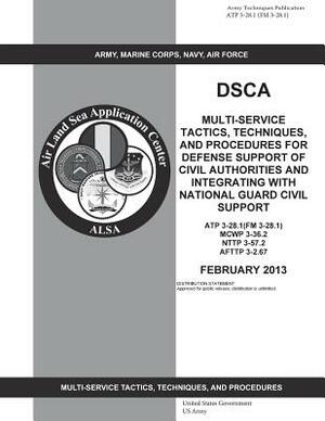 Army Techniques Publication ATP 3-28.1 (FM 3-28.1) DSCA Multi-Service Tactics, Techniques, and Procedures for Defense Support of Civil Authorities and by United States Government Us Army