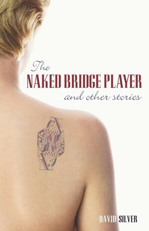 The Naked Bridge Player and Other Stories by David Silver