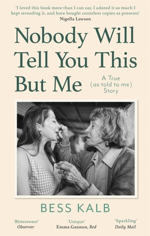 Nobody Will Tell You This But Me: A True (as told to me) Story by Bess Kalb