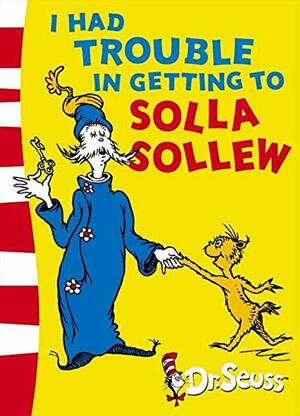 I Had Trouble In Getting To Solla Sollew by Dr. Seuss