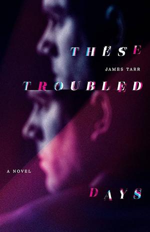 These Troubled Days by James Tarr, James Tarr