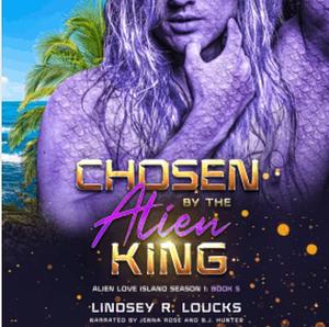 Chosen By the Alien King: A Sci Fi Alien Warrior Romance by Lindsey R. Loucks