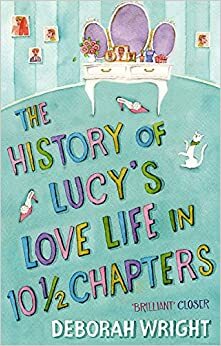The History of Lucy's Love Life in Ten and a Half Chapters by Deborah Wright