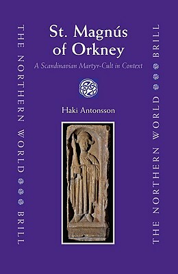 St. Magnús of Orkney: A Scandinavian Martyr-Cult in Context by Haki Antonsson