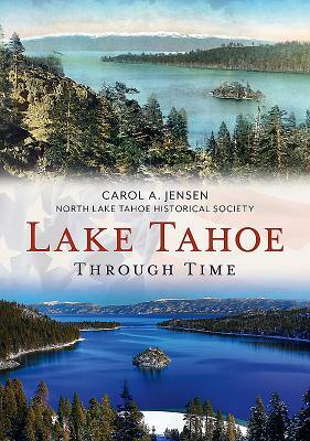 Lake Tahoe Through Time by North Lake Tahoe Historical Society, Carol A. Jensen