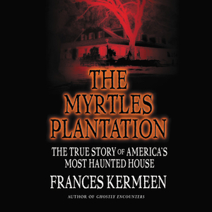 The Myrtles Plantation: The True Story of America's Most Haunted House by Frances Kermeen