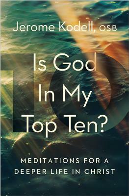 Is God in My Top Ten?: Meditations for a Deeper Life in Christ by Osb Kodell