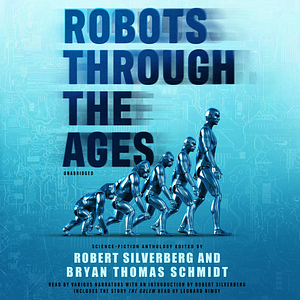 Robots Through the Ages: Anthology by Bryan Thomas Schmidt, Paul Levinson, Robert Silverberg