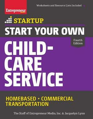 Start Your Own Child-Care Service: Your Step-By-Step Guide to Success by The Staff of Entrepreneur Media, Jacquelyn Lynn