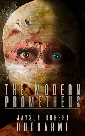 The Modern Prometheus: An Existential Body Horror Novel by Jayson Robert Ducharme