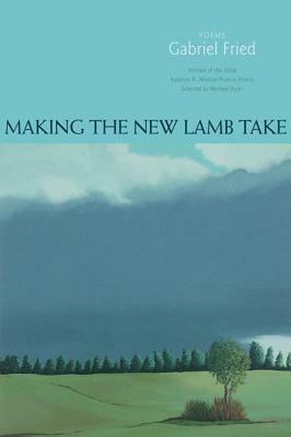 Making the New Lamb Take: Poems by Gabriel Fried