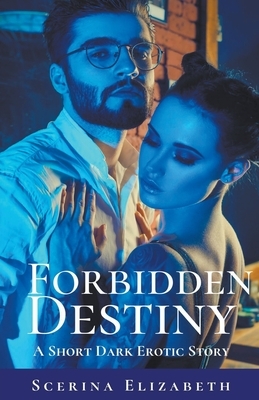 Forbidden Destiny: A Short Dark Erotic Story by Scerina Elizabeth