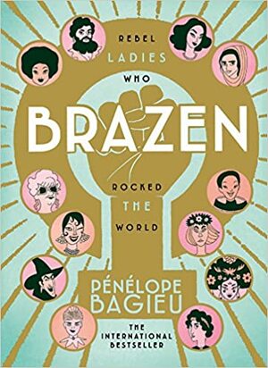 Brazen: Rebel Ladies Who Rocked The World by Pénélope Bagieu