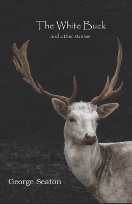The White Buck and other stories by George Seaton