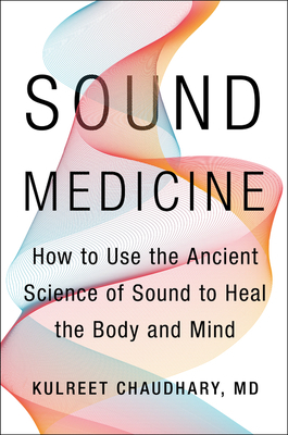 Sound Medicine: How to Harness the Power of Sound to Heal the Mind and Body by Gemma Perry, Kulreet Chaudhary