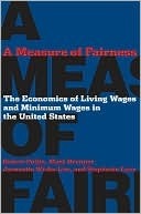 A Measure of Fairness: The Economics of Living Wages and Minimum Wages in the United States by Mark Brenner, Jeannette Wicks-Lim, Robert Pollin
