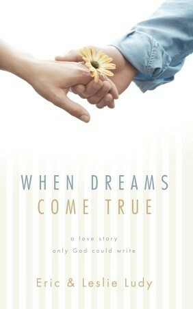 When Dreams Come True: A Love Story Only God Could Write by Eric Ludy