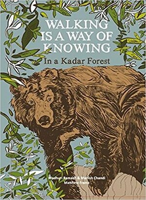 Walking Is a Way of Knowing: in a Kadar Forest by Madhuri Ramesh, Matthew Frame, Manish Chandi