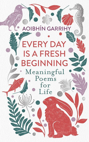 Every Day is a Fresh Beginning: Meaningful Poems for Life by Aoibhin Garrihy