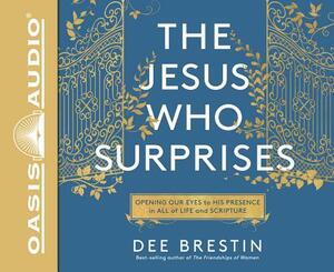 The Jesus Who Surprises (Library Edition): Opening Our Eyes to His Presence in All of Life and Scripture by Dee Brestin