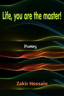 Life, you are the master ! by Zakir Hossain
