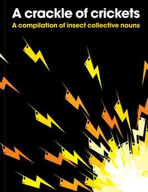 A Crackle of Crickets: A Compilation of Insect Collective Nouns by Patrick George