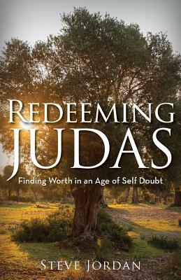 Redeeming Judas: Finding Worth in an Age of Self-Doubt by Steve Jordan