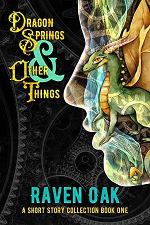 Dragon Springs & Other Things: A Short Story Collection: Book I by Raven Oak