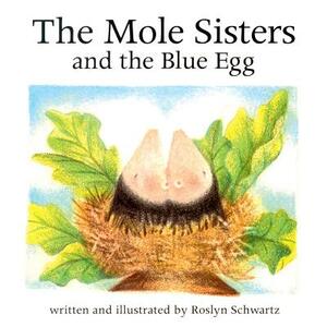 The Mole Sisters and Blue Egg by Roslyn Schwartz