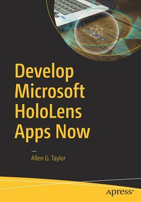 Develop Microsoft Hololens Apps Now by Allen G. Taylor
