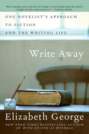 Write Away: One Novelist's Approach to Fiction and the Writing Life by Elizabeth George
