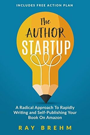 The Author Startup: A Radical Approach To Rapidly Writing and Self-Publishing Your Book On Amazon by Charles J. Prather III, Ray Brehm