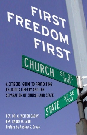 First Freedom First: A Citizens' Guide to Protecting Religious Liberty and the Separation of Church and State by Barry W. Lynn, C. Welton Gaddy