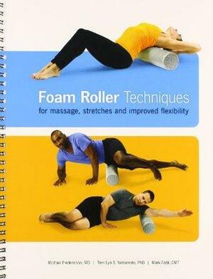 Foam Roller Techniques for Massage, Stretches and Improved Flexibilty by Michael Fredericson, Mark Fadil, Terri Lyn S. Yamamoto