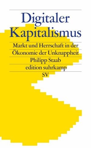Digitaler Kapitalismus: Markt und Herrschaft in der Ökonomie der Unknappheit by Philipp Staab
