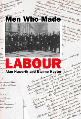 Men Who Made Labour by Alan Haworth, Dianne Hayter