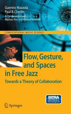 Flow, Gesture, and Spaces in Free Jazz: Towards a Theory of Collaboration [With CD (Audio)] by Guerino Mazzola