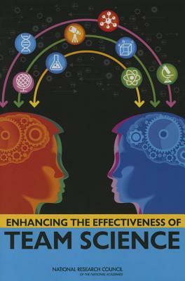 Enhancing the Effectiveness of Team Science by Board on Behavioral Cognitive and Sensor, Division of Behavioral and Social Scienc, National Research Council