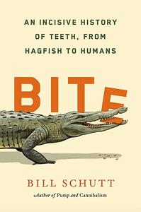 Bite: An Incisive History of Teeth, from Hagfish to Humans by Bill Schutt