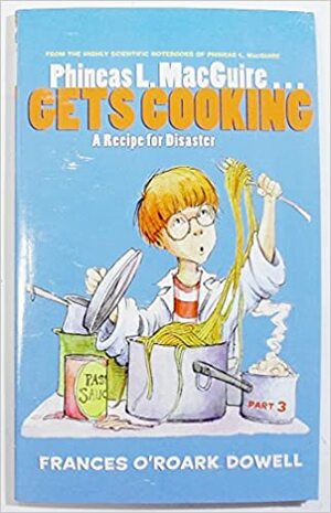 Phineas L. MacGuire...Gets Cooking: A Recipe for Disaster by Frances O'Roark Dowell