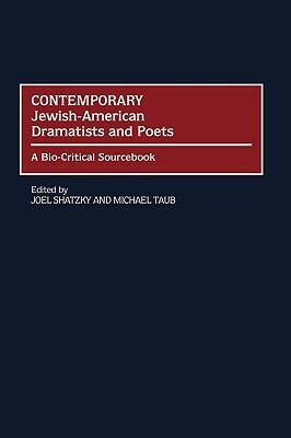Contemporary Jewish-American Dramatists and Poets: A Bio-Critical Sourcebook by Joel Shatzky, Michael Taub