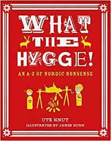 What the Hygge!: An A-Z of Nordic Nonsense by James Nunn