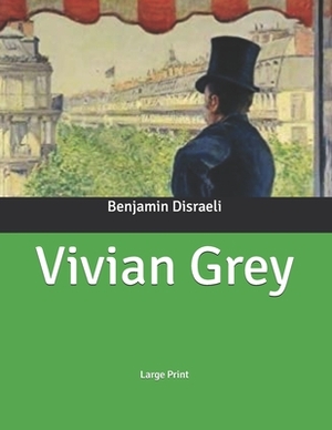 Vivian Grey: Large Print by Benjamin Disraeli