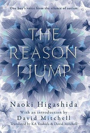 The Reason I Jump: One Boy's Voice from the Silence of Autism by Naoki Higashida