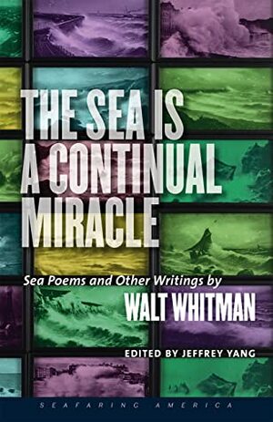 The Sea Is a Continual Miracle: Sea Poems and Other Writings by Walt Whitman by Jeffrey Yang, Walt Whitman