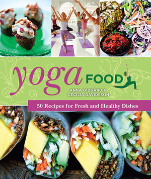 Yoga Food: 50 Recipes for Fresh and Healthy Dishes by Anna Gidgård, Cecilia Davidsson